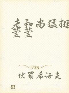 老和尚猛挺进她莹莹