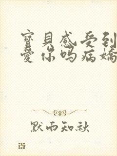 宝贝感受到它在爱你吗病娇小说