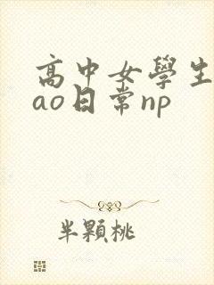 高中女学生挨cao日常np