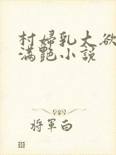 村妇乳大欲乡村满艳小说