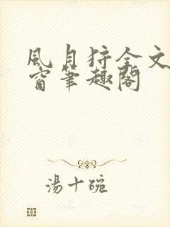 风月狩全文无弹窗笔趣阁