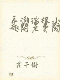 弄潮瑞根小说笔趣阁免费阅读