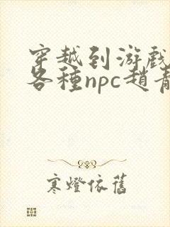 穿越到游戏里和各种npc赵青蔓