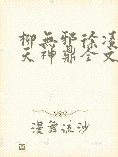 柳无邪徐凌雪吞天神鼎全文免费阅读