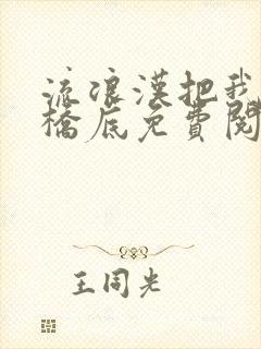 流浪汉把我拉进桥底免费阅读