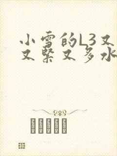 小雪的L3又嫩又紧又多水图