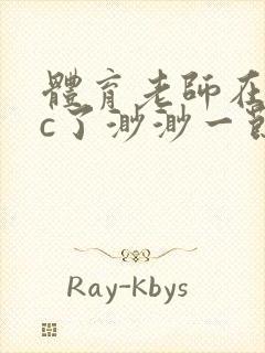 体育老师在单杠c了渺渺一节课