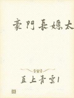 豪门长媳太迷人