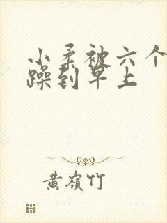 小柔被六个男人躁到早上