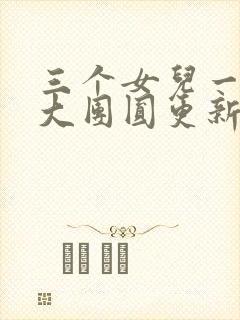 三个女儿一锅烩大团圆更新时间