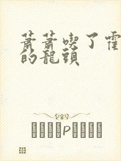 萧萧吃了霍雨浩的龙头