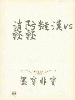 消防糙汉vs宋轻轻