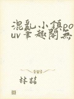 混乱小镇popuv笔趣阁无广告