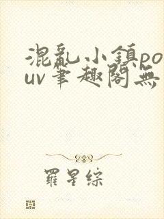 混乱小镇popuv笔趣阁无广告