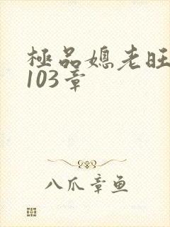 极品媳老旺秦雨103章