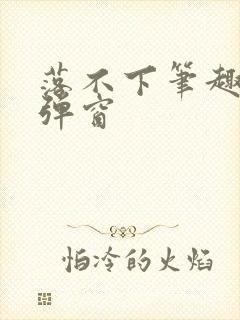 落不下笔趣阁无弹窗