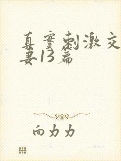 真实刺激交换娇妻13篇