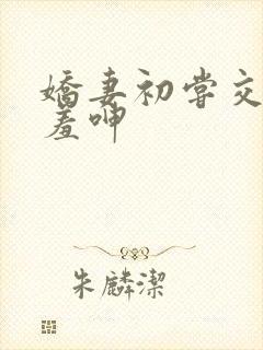 娇妻初尝交换害羞呻