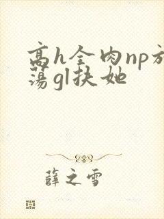 高h全肉np放荡gl扶她