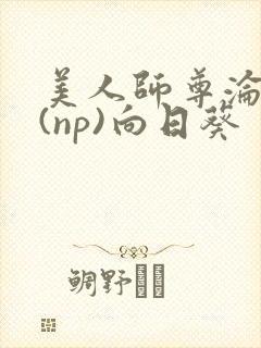 美人师尊沦陷记(np)向日葵