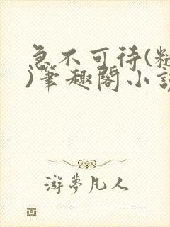 急不可待(糙汉)笔趣阁小说内容