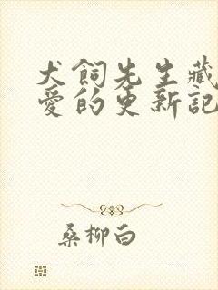 犬饲先生藏不住爱的更新记录