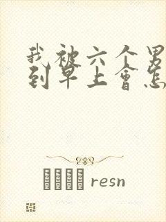 我被六个男人躁到早上会怎么样