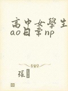 高中女学生挨cao日常np