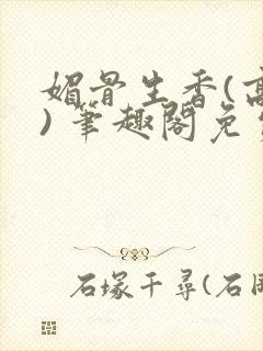 媚骨生香(高干) 笔趣阁免费阅读