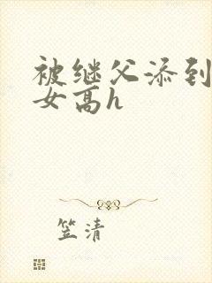 被继父添到哭h女高h