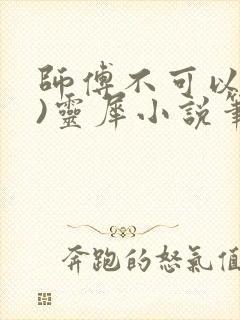 师傅不可以(限)灵犀小说笔趣阁