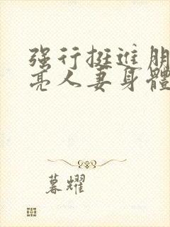 强行挺进朋友漂亮人妻身体