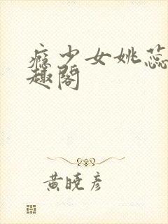 瘾少女姚蕊 笔趣阁