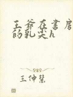 王爷在书房含她的乳尖h