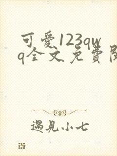 可爱123qwq全文免费阅读笔趣阁