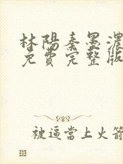 林阳秦墨浓小说免费完整版