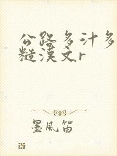 公路多汁多肉的糙汉文r