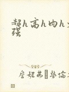 超h高h肉h文强