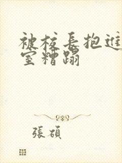 被校长抱进办公室糟蹋