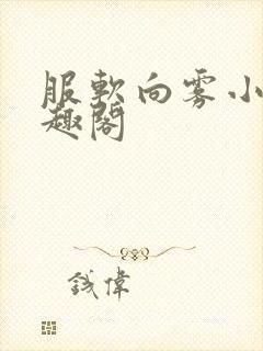 服软向雾小说笔趣阁