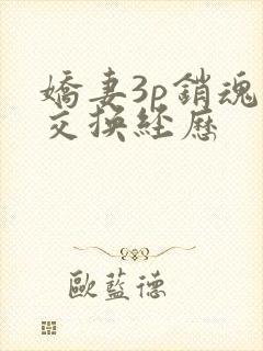 娇妻3p销魂的交换经历