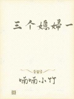 三个媳妇一锅烩