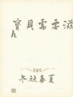 宝贝需要滋润了h