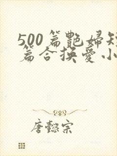 500篇艳妇短篇合换爱小说