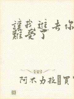 让我进去你就不难受了