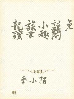 龙族小说免费阅读笔趣阁