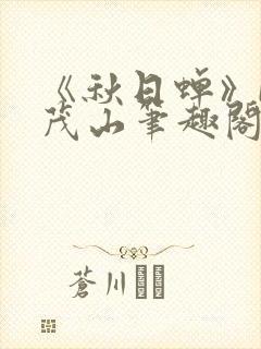 《秋日蝉》by茂山笔趣阁