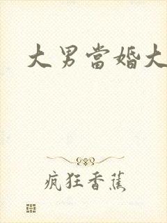 大男当婚大结局
