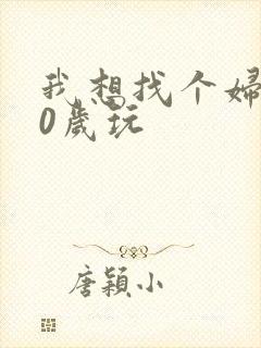 我想找个妇女50岁玩