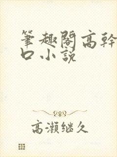 笔趣阁高干文入口小说